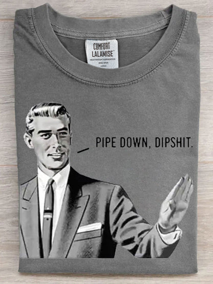 Pipe Down Dipshit Art Casaul Short Sleeve T-shirt